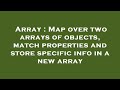 Array : Map over two arrays of objects, match properties and store specific info in a new array