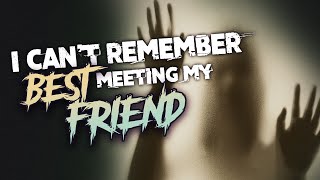 I Can't Remember How I Met My Best Friend | Horror Narration w/ Voice Acting | Creepypasta | Nosleep