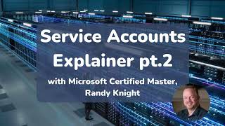 Microsoft SQL SERVER Service Accounts part 2- 14min Explainer with Randy Knight
