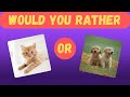 Would You Rather ? Animals Edition | 35 Hardest Choices 🐈‍⬛🐶