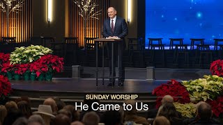 He Came to Us  - December 15, 2024