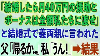 【スカッと総集編】結婚式で義両親「結婚したら月40万の援助とボーナスは全額渡せ」と言われ、父「帰るか   」私「うん！」→結果w【修羅場】【感動する話】