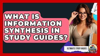 What Is Information Synthesis In Study Guides? - Ultimate Study Hacks