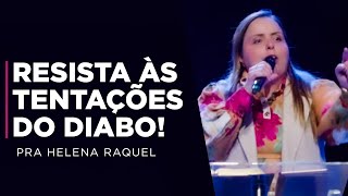 Resista às tentações do diabo! | Pastora Helena Raquel - Mensagem