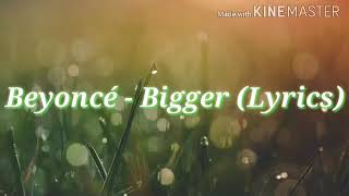 Beyoncé - Bigger (Lyrics)