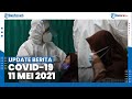 Update Berita Covid-19 11 Mei - Positif Tambah 5.021, Sembuh 5.592, Meninggal 247