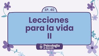 30 lecciones para vivir una vida plena: parte 2 | Psicología al Desnudo - T1 E40