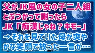 スカッとする話 父がJK風の女の子二人組とぶつかって謝ったらJK「痴漢じゃね？キモー」父(´・ω・｀)→それを見ていた母が爽やかな笑顔で放った一言が…→結果ｗｗｗスカッと天国