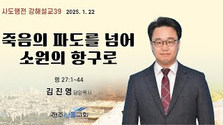 2025-01-22 설교ㅣ죽음의 파도를 넘어 소원의 항구로ㅣ김진영 담임목사ㅣ수요예배