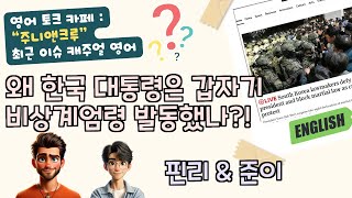 [영어토크카페:이슈] 왜 한국 대통령은 갑자기 비상계엄령을 발동했나?!