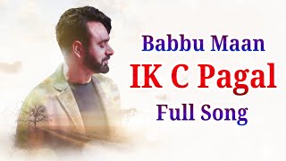 Babbu Maan - IK C Pagal ( Official Music Video ) | New Punjabi Song 2021 / Latest Punjabi Songs 2021