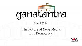 Ganatantra S02 E17: The Future of News Media in a Democracy (feat. Dr Aasim Khan)