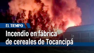 Incendio en fábrica de cereales de Tocancipá | El Tiempo