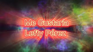 Lefty Pérez  - Me Gustaría (VideoLyric)