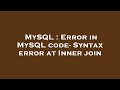 MySQL : Error in MySQL code- Syntax error at Inner join