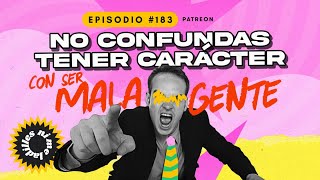 No confundas tener carácter con ser mala gente | EP 183