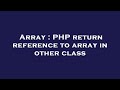 Array : PHP return reference to array in other class