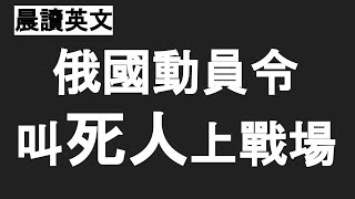 【晨讀英文10分鐘】俄羅斯動員令 徵招死人上戰場 男丁紛紛逃亡 上千人被捕