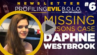 Daphne Westbrook Missing Persons Case | THE BOLO NEWSLETTER #6 | Profiling Evil