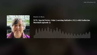 WTL Special Series: Joint Learning Initiative (JLI) with Katherine Marshall (episode 2)