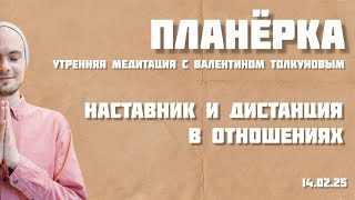 Наставник и дистанция в отношениях. Утренняя планерка с Валентином Толкуновым. 14.02.25