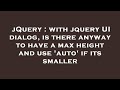 jQuery : with jquery UI dialog, is there anyway to have a max height and use 'auto' if its smaller