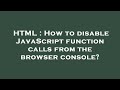 HTML : How to disable JavaScript function calls from the browser console?