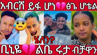 🔵አብርሽ ይፋ  ሆነ 💔ፅጌ ሆቴል 😣ቢኒዬ💔ልቤ  ሩታ ብቻዋን ?ሄለን ከፍቷታል