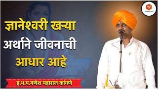 ज्ञानेश्वरी खऱ्या अर्थाने आपल्या जीवनाची आधार आहे | ह.भ.प.गणेश महाराज कांगणे