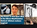 The Power of Your Eyes-Man In The  Mirror Manifestation Method- Michael  Jackson Inspired