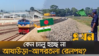 ভারতের সঙ্গে চলমান কূটনৈতিক টানাপোড়েনে চালু হতে বিলম্ব? | Bangladesh India Railway |Akhaura-Agartola