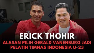 Erick Thohir, Jelaskan Alasan Pilih Gerald Vanenburg Jadi Pelatih Timnas Indonesia U-23