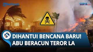 AWAS! Los Angeles Kini DIHANTUI Bencana Baru, Abu BERACUN Menyebar karena Angin Kencang Kebakaran