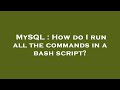 MySQL : How do I run all the commands in a bash script?