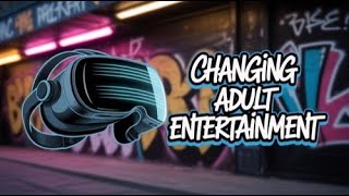 How VR is Changing the Adult Entertainment Industry Forever