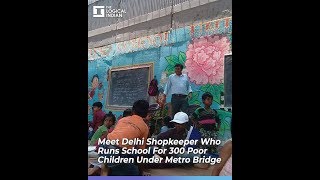 Meet Delhi Shopkeeper Who Runs School For 300 Poor Children Under Metro Bridge