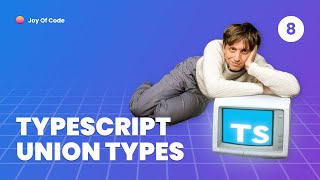 TypeScript Fundamentals - #8 Union Types Describe One Of Many Options