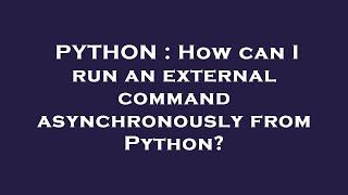 PYTHON : How can I run an external command asynchronously from Python?