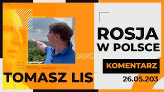 TOMASZ LIS KOMENTARZ:  Rosja w Polsce, 26.05.2023