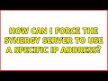 How can I force the Synergy server to use a specific IP address?