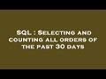 SQL : Selecting and counting all orders of the past 30 days