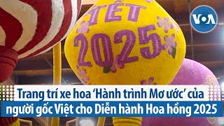 Trang trí xe hoa ‘Hành trình Mơ ước’ của người gốc Việt cho Diễn hành Hoa hồng 2025 | VOA Tiếng Việt