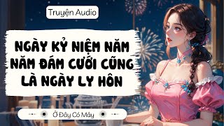 [Truyện Audio] NGÀY KỶ NIỆM NĂM NĂM ĐÁM CƯỚI CŨNG LÀ NGÀY LY HÔN | Ở Đây Có Mây