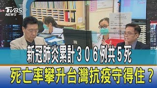 【少康開講】新冠肺炎累計３０６例共５死　死亡率攀升台灣抗疫守得住？