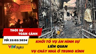 Thời sự toàn cảnh tối 25/5: Khởi tố vụ án hình sự liên quan vụ cháy nhà trọ ở Trung Kính | VTV24