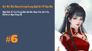 [Tập 6] Thứ Nữ Phủ Thừa Tướng Trọng Sinh Trở Về Báo Thù | Trọng Sinh, Cung Đấu, Gia Đấu, HE