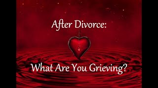 After Divorce: What Are You Grieving?