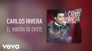 Carlos Rivera - El Hubiera No Existe (Audio)