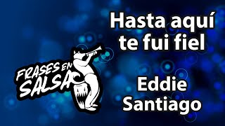 Hasta aqui te fui fiel Letra - Eddie Santiago (Frases en Salsa)