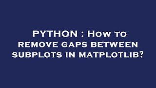 PYTHON : How to remove gaps between subplots in matplotlib?